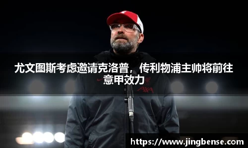 尤文图斯考虑邀请克洛普，传利物浦主帅将前往意甲效力