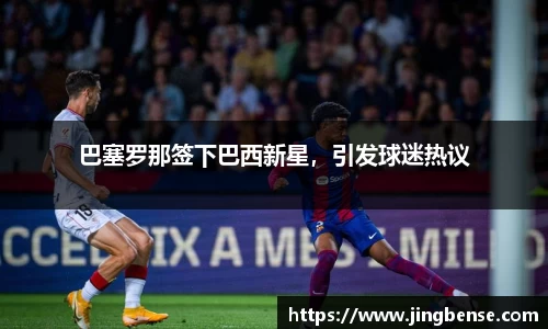 巴塞罗那签下巴西新星，引发球迷热议