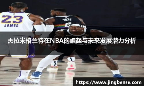 杰拉米格兰特在NBA的崛起与未来发展潜力分析