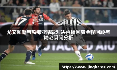 尤文图斯与热那亚精彩对决直播回放全程回顾与精彩瞬间分析